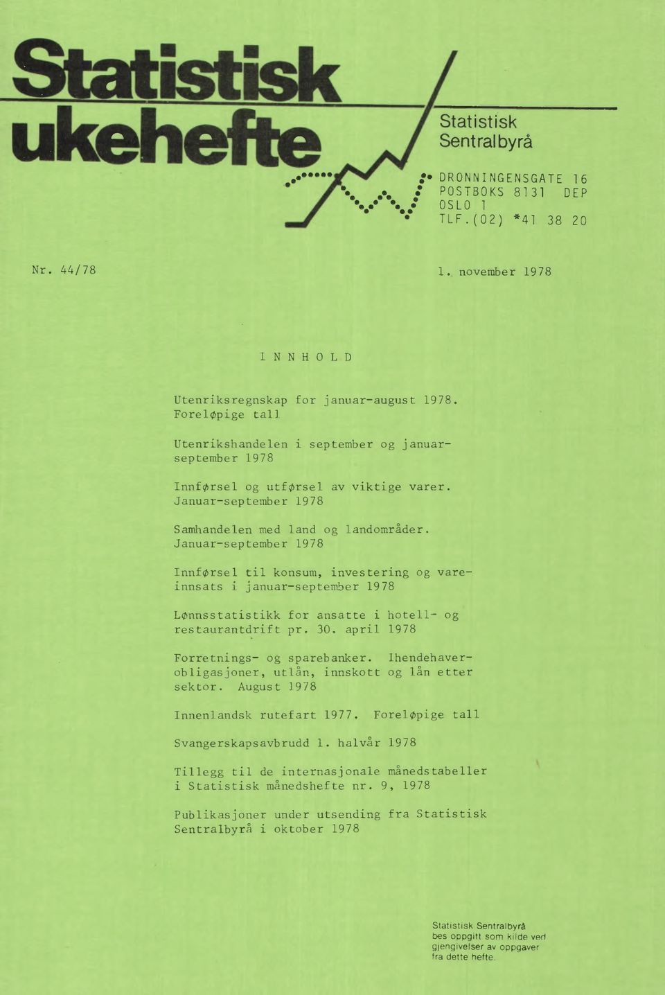 Januar-september 1978 Innførsel til konsum, investering og vareinnsats i januar-september 1978 Lønnsstatistikk for ansatte i hotell- og restaurantdrift pr. 30. april 1978 Forretnings- og sparebanker.