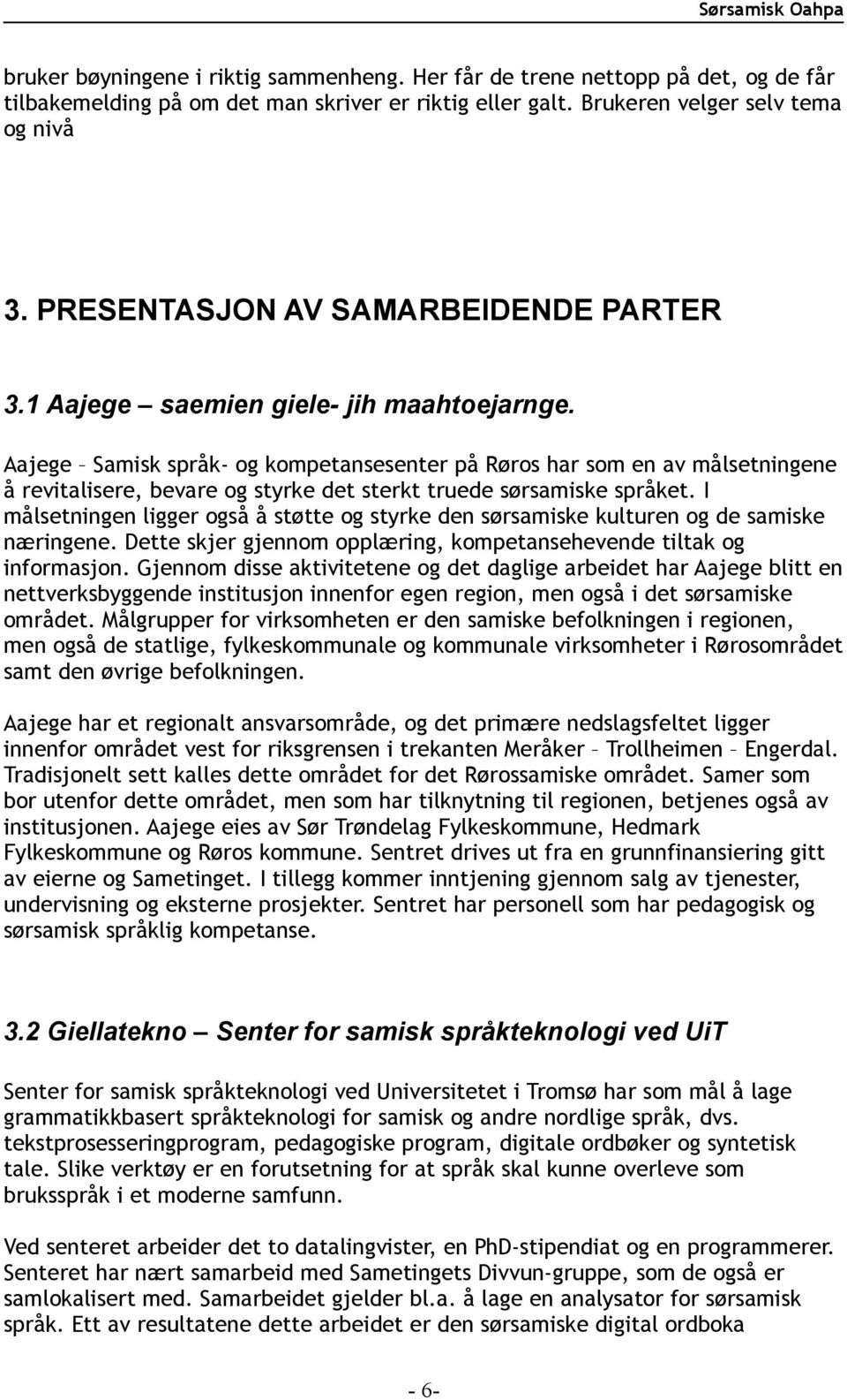 Aajege Samisk språk- og kompetansesenter på Røros har som en av målsetningene å revitalisere, bevare og styrke det sterkt truede sørsamiske språket.