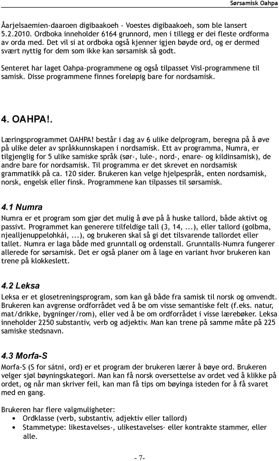 Senteret har laget Oahpa-programmene og også tilpasset Visl-programmene til samisk. Disse programmene finnes foreløpig bare for nordsamisk. 4. OAHPA!. Læringsprogrammet OAHPA!