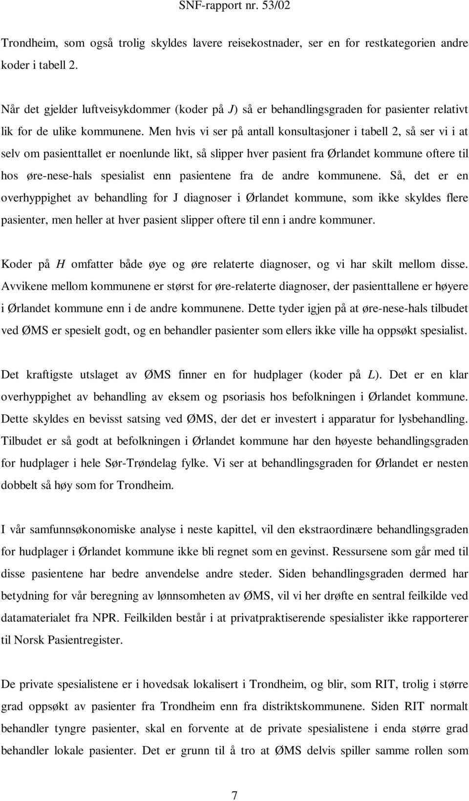 Men hvis vi ser på antall konsultasjoner i tabell 2, så ser vi i at selv om pasienttallet er noenlunde likt, så slipper hver pasient fra Ørlandet kommune oftere til hos øre-nese-hals spesialist enn