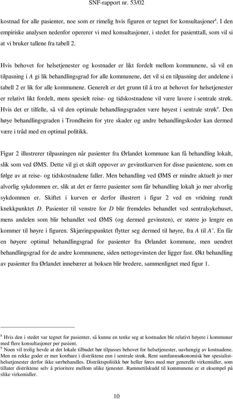 Hvis behovet for helsetjenester og kostnader er likt fordelt mellom kommunene, så vil en tilpasning i A gi lik behandlingsgrad for alle kommunene, det vil si en tilpasning der andelene i tabell 2 er