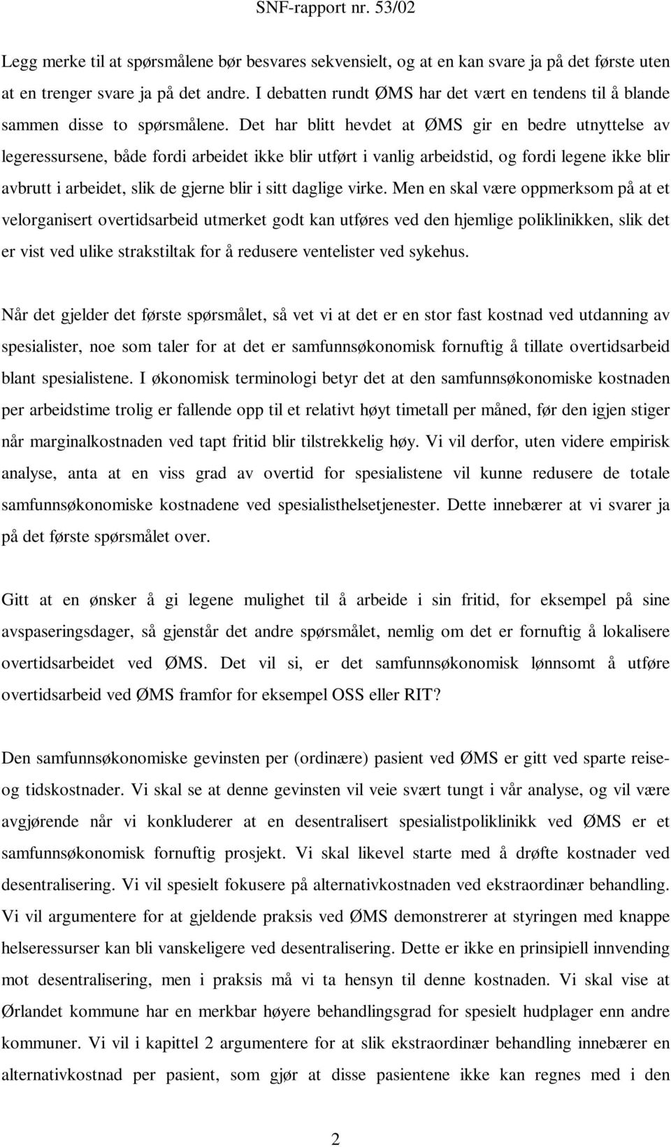 Det har blitt hevdet at ØMS gir en bedre utnyttelse av legeressursene, både fordi arbeidet ikke blir utført i vanlig arbeidstid, og fordi legene ikke blir avbrutt i arbeidet, slik de gjerne blir i