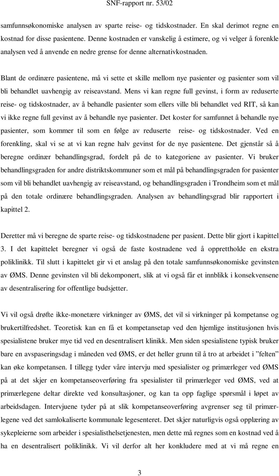 Blant de ordinære pasientene, må vi sette et skille mellom nye pasienter og pasienter som vil bli behandlet uavhengig av reiseavstand.