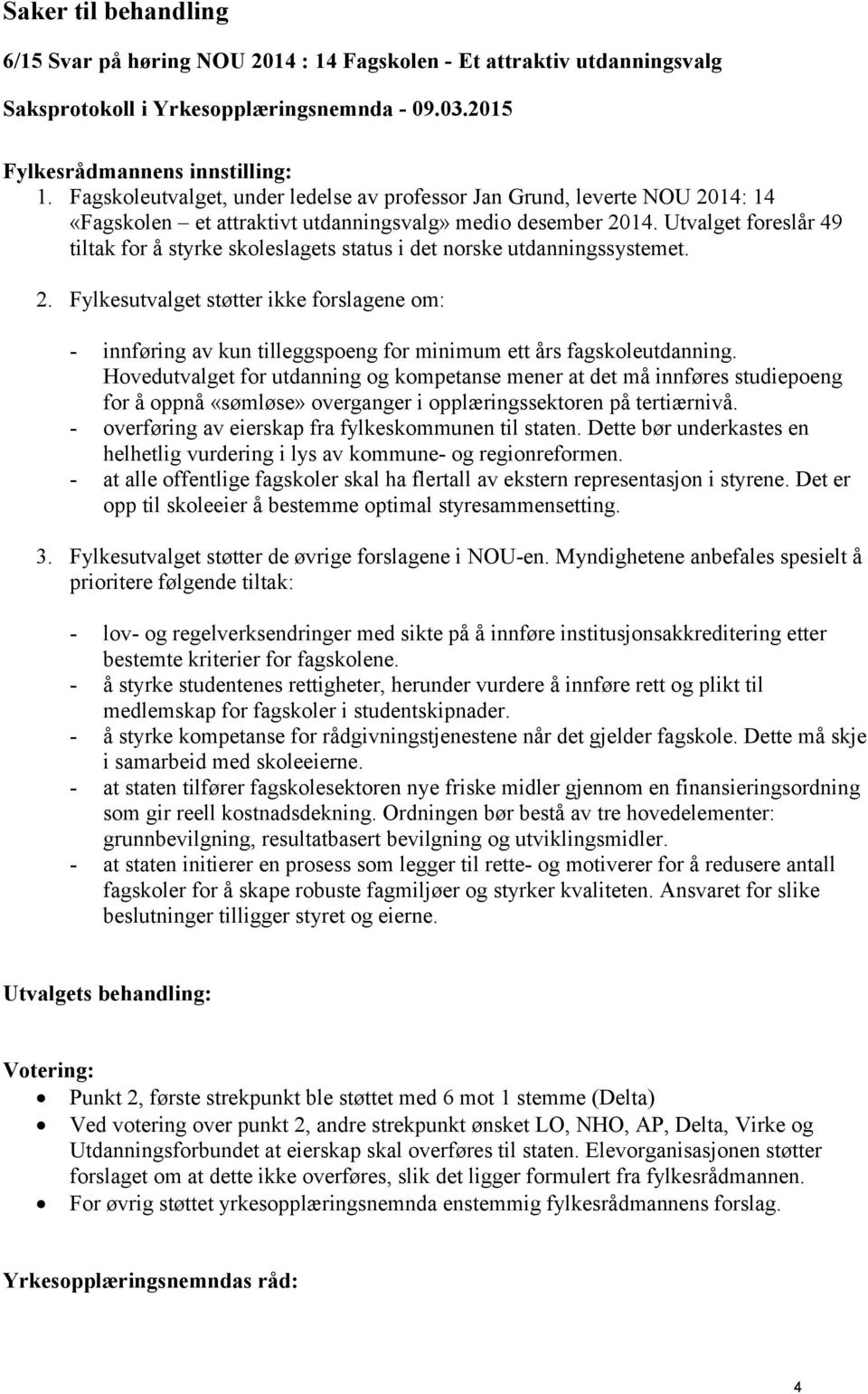 Utvalget foreslår 49 tiltak for å styrke skoleslagets status i det norske utdanningssystemet. 2.