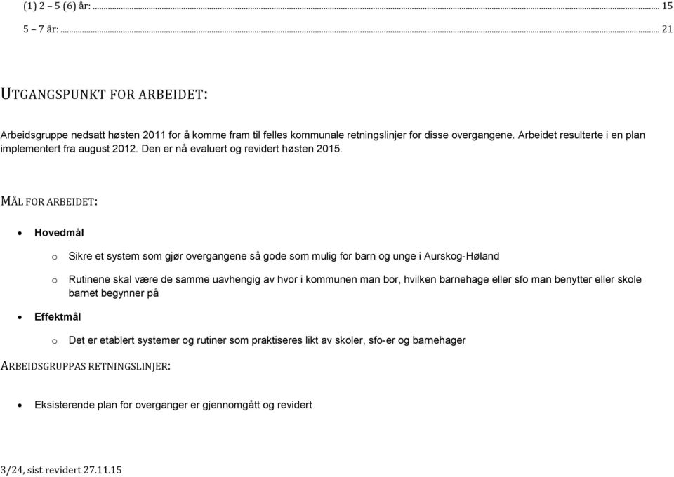 MÅL FOR ARBEIDET: Hovedmål o o Sikre et system som gjør overgangene så gode som mulig for barn og unge i Aurskog-Høland Rutinene skal være de samme uavhengig av hvor i kommunen man bor,