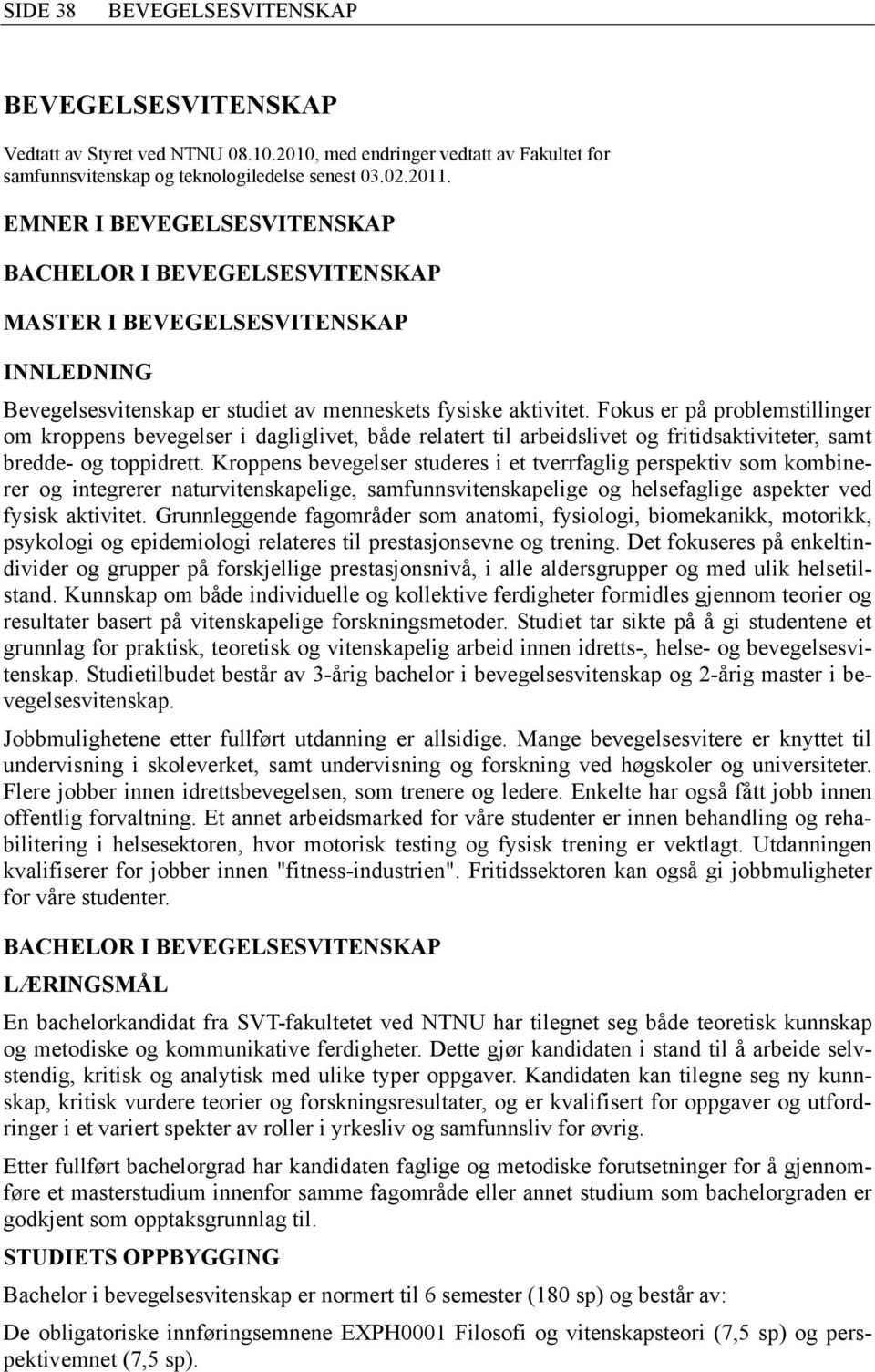 Fokus er på problemstillinger om kroppens bevegelser i dagliglivet, både relatert til arbeidslivet og fritidsaktiviteter, samt bredde- og toppidrett.