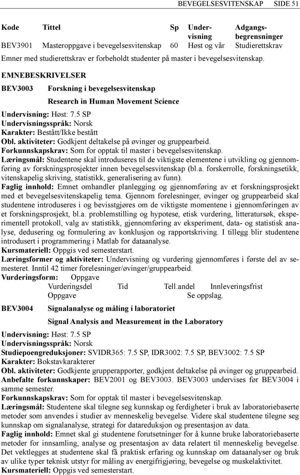 aktiviteter: Godkjent deltakelse på øvinger og gruppearbeid. Forkunnskapskrav: Som for opptak til master i bevegelsesvitenskap.