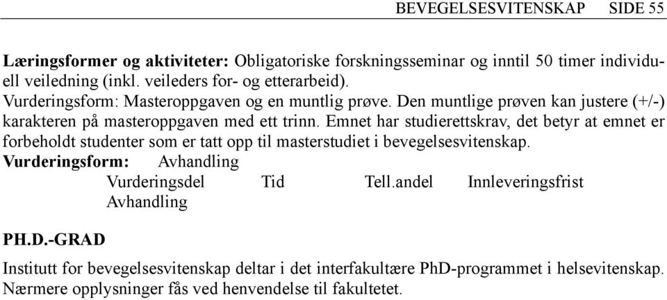 Emnet har studierettskrav, det betyr at emnet er forbeholdt studenter som er tatt opp til masterstudiet i bevegelsesvitenskap.