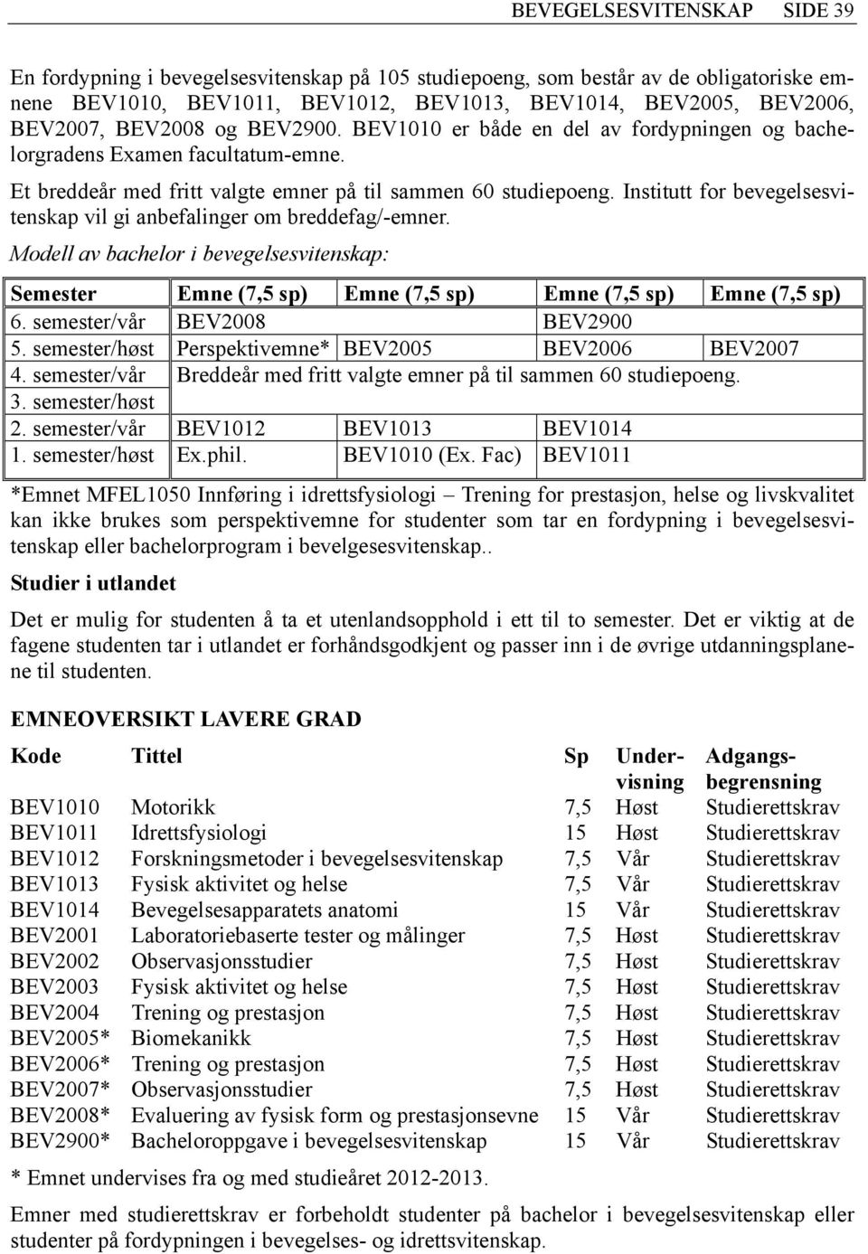 Institutt for bevegelsesvitenskap vil gi anbefalinger om breddefag/-emner. Modell av bachelor i bevegelsesvitenskap: Semester Emne (7,5 sp) Emne (7,5 sp) Emne (7,5 sp) Emne (7,5 sp) 6.