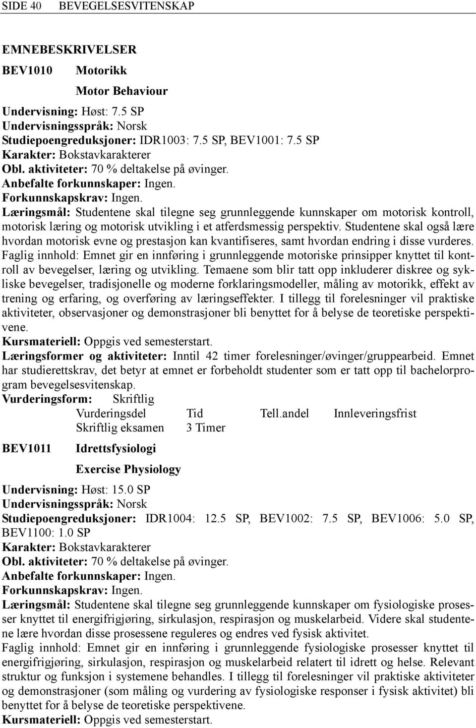 Studentene skal også lære hvordan motorisk evne og prestasjon kan kvantifiseres, samt hvordan endring i disse vurderes.