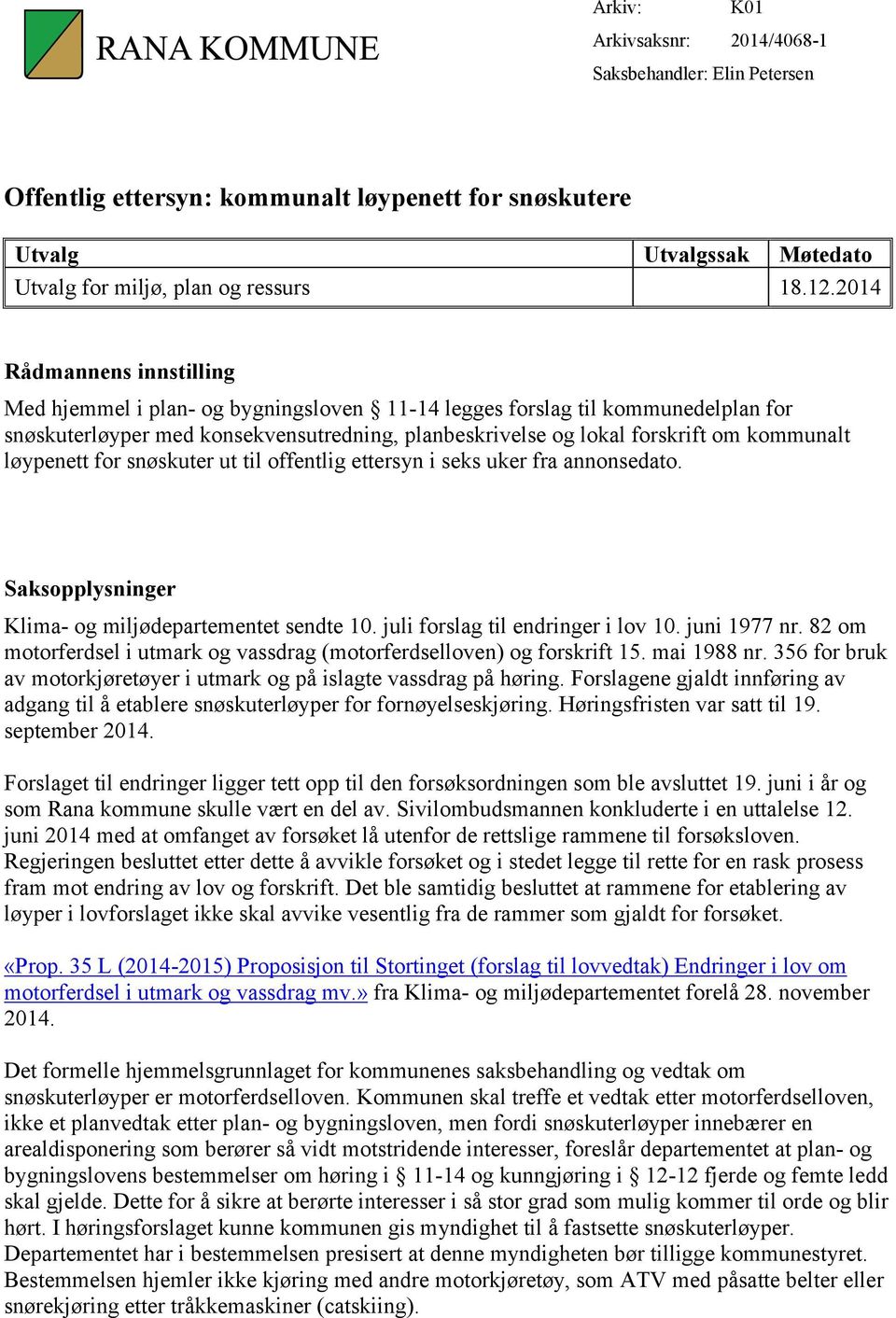 løypenett for snøskuter ut til offentlig ettersyn i seks uker fra annonsedato. Saksopplysninger Klima- og miljødepartementet sendte 10. juli forslag til endringer i lov 10. juni 1977 nr.