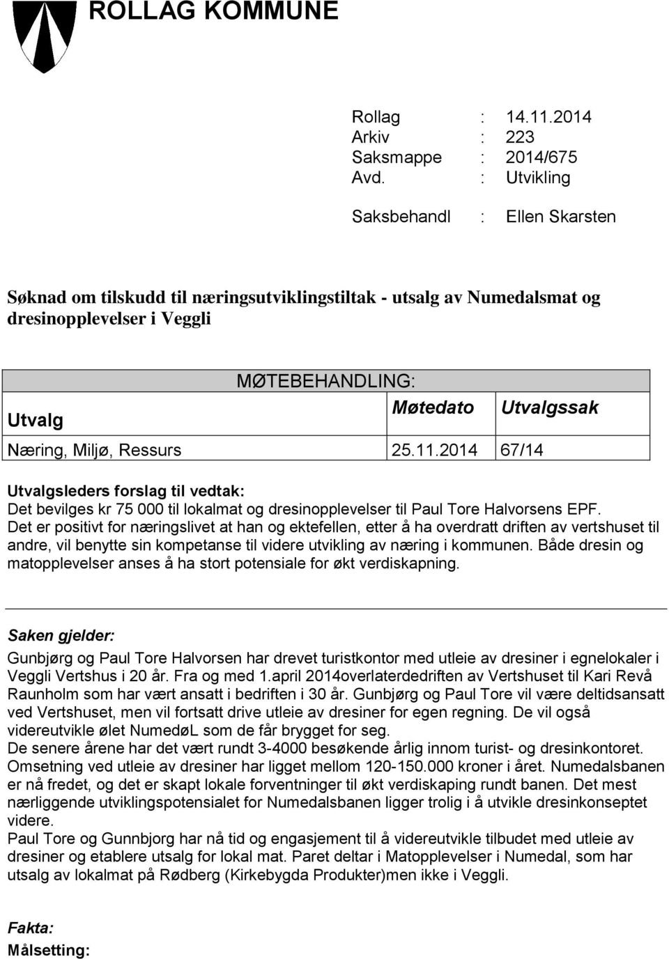 Miljø, Ressurs 25.11.2014 67/14 Utvalgsleders forslag til vedtak: Det bevilges kr 75 000 til lokalmat og dresinopplevelser til Paul Tore Halvorsens EPF.