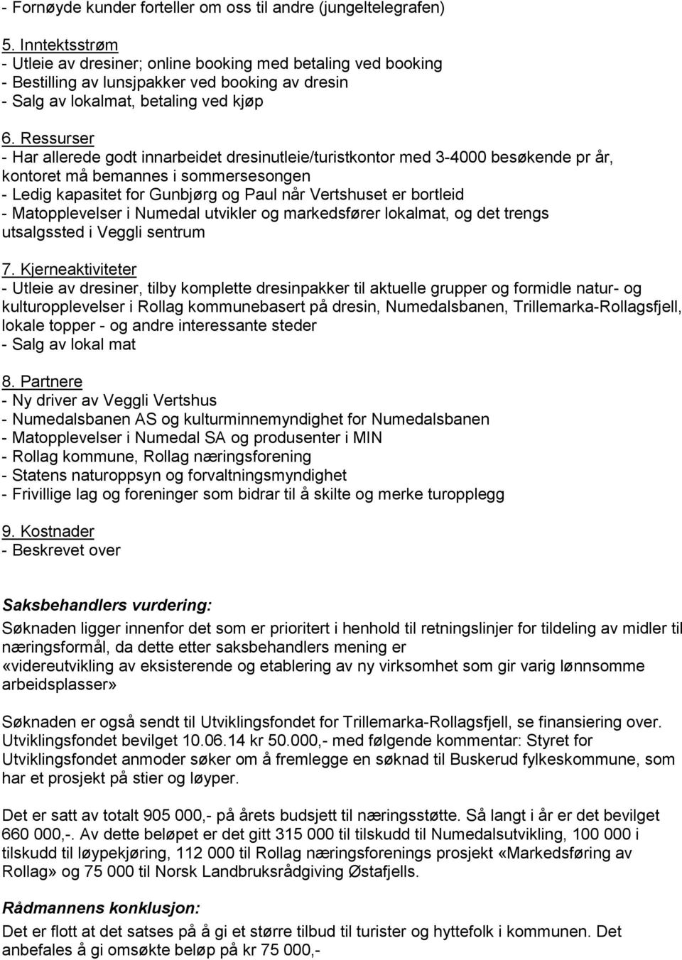 Ressurser - Har allerede godt innarbeidet dresinutleie/turistkontor med 3-4000 besøkende pr år, kontoret må bemannes i sommersesongen - Ledig kapasitet for Gunbjørg og Paul når Vertshuset er bortleid