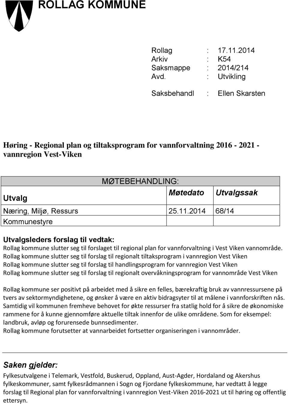 Ressurs 25.11.2014 68/14 Kommunestyre Utvalgsleders forslag til vedtak: Rollag kommune slutter seg til forslaget til regional plan for vannforvaltning i Vest Viken vannområde.