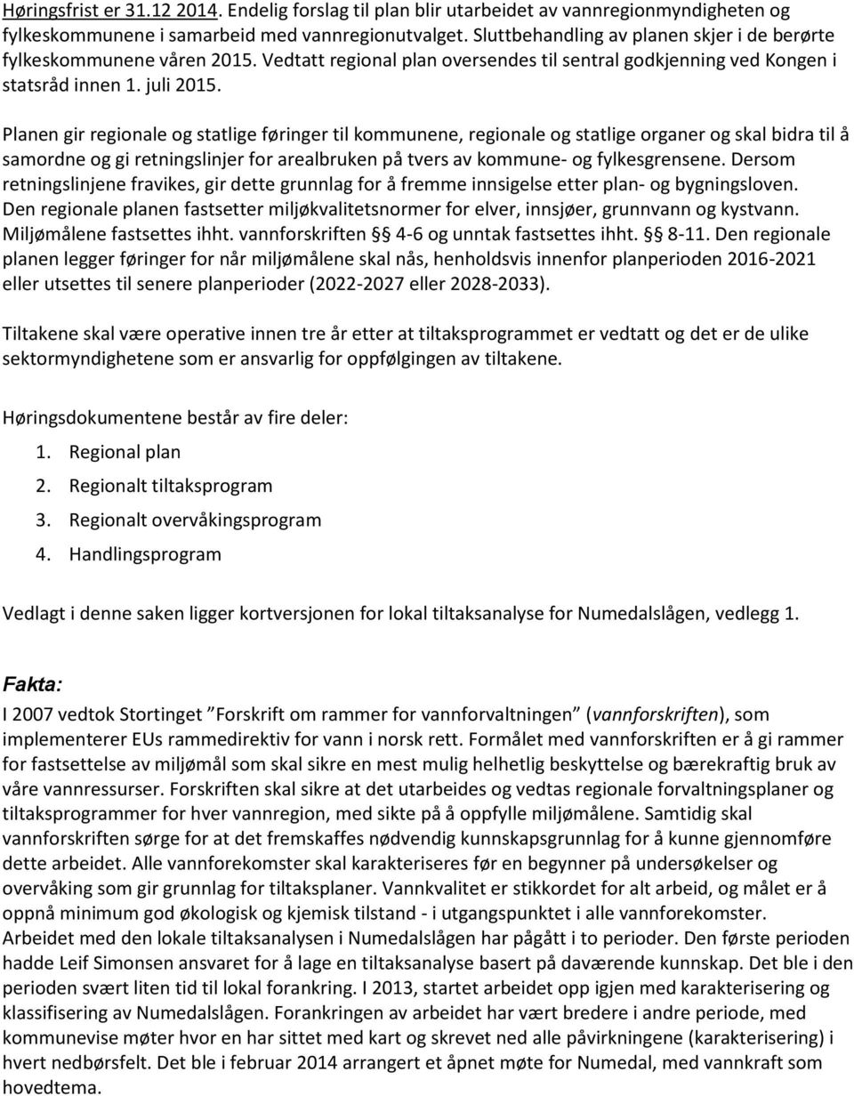 Planen gir regionale og statlige føringer til kommunene, regionale og statlige organer og skal bidra til å samordne og gi retningslinjer for arealbruken på tvers av kommune- og fylkesgrensene.