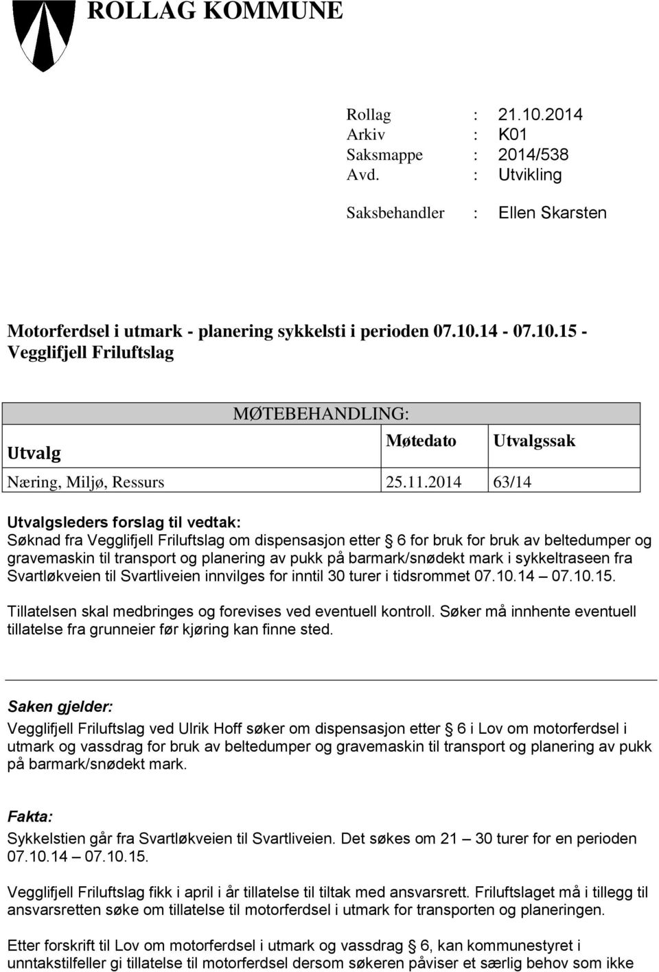 pukk på barmark/snødekt mark i sykkeltraseen fra Svartløkveien til Svartliveien innvilges for inntil 30 turer i tidsrommet 07.10.14 07.10.15.