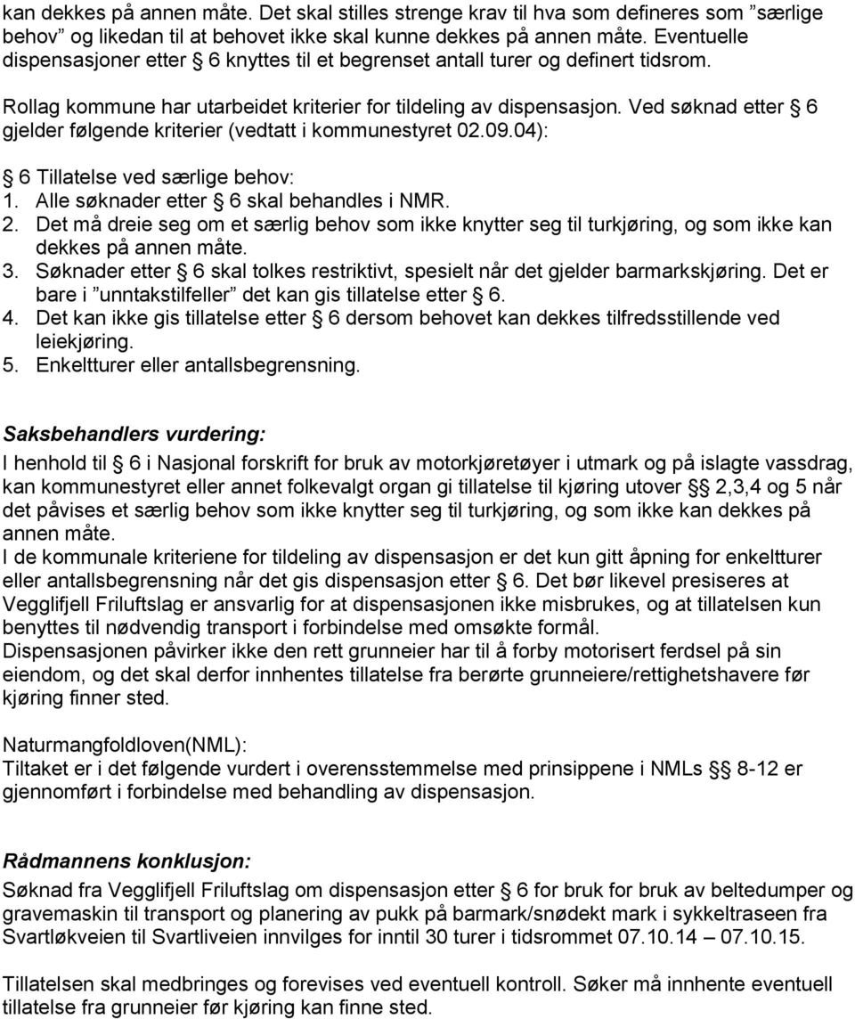 Ved søknad etter 6 gjelder følgende kriterier (vedtatt i kommunestyret 02.09.04): 6 Tillatelse ved særlige behov: 1. Alle søknader etter 6 skal behandles i NMR. 2.