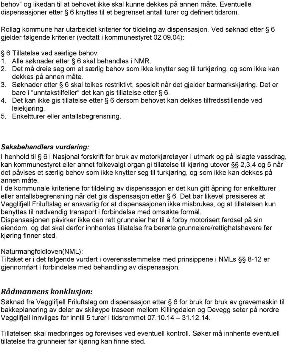 Alle søknader etter 6 skal behandles i NMR. 2. Det må dreie seg om et særlig behov som ikke knytter seg til turkjøring, og som ikke kan dekkes på annen måte. 3.