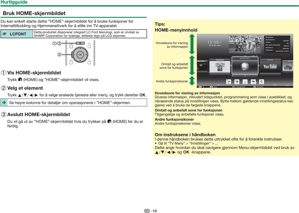 Tips: HOME-menyinnhold Menystatus Hovedsone for visning av informasjon Fre 19 Nov 2012 Velg opptaksenhet [USB-HDD] Hurtigstart [Av] Slå av dersom signal mangler [Aktivere] Autosystem av [Deaktivere]