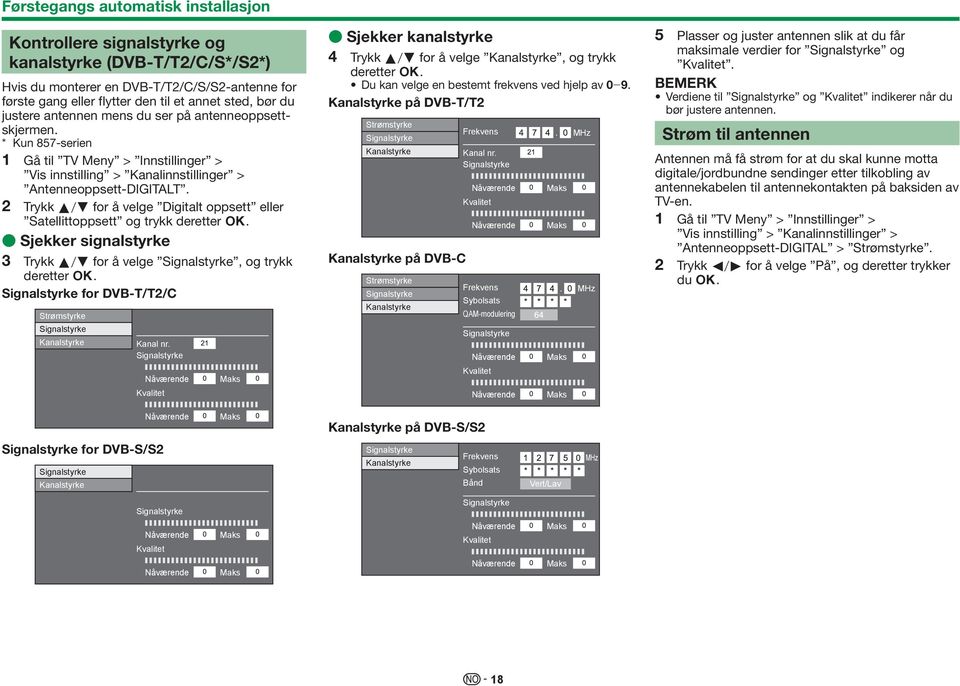 2 Trykk a/b for å velge Digitalt oppsett eller Satellittoppsett og trykk deretter ;. E Sjekker signalstyrke 3 Trykk a/b for å velge Signalstyrke, og trykk deretter ;.