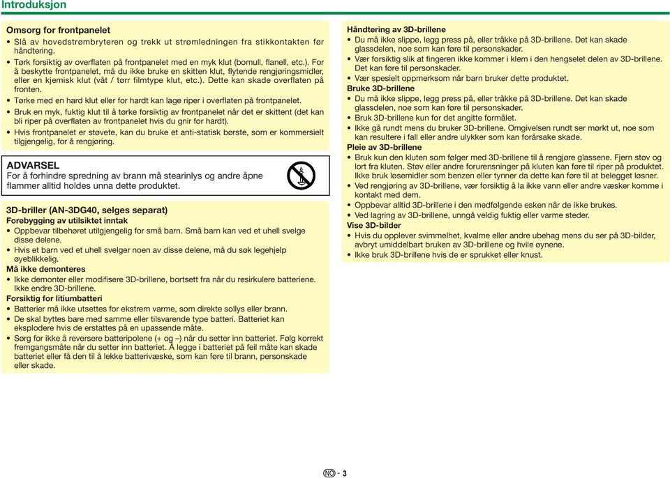 For å beskytte frontpanelet, må du ikke bruke en skitten klut, flytende rengjøringsmidler, eller en kjemisk klut (våt / tørr filmtype klut, etc.). Dette kan skade overflaten på fronten.