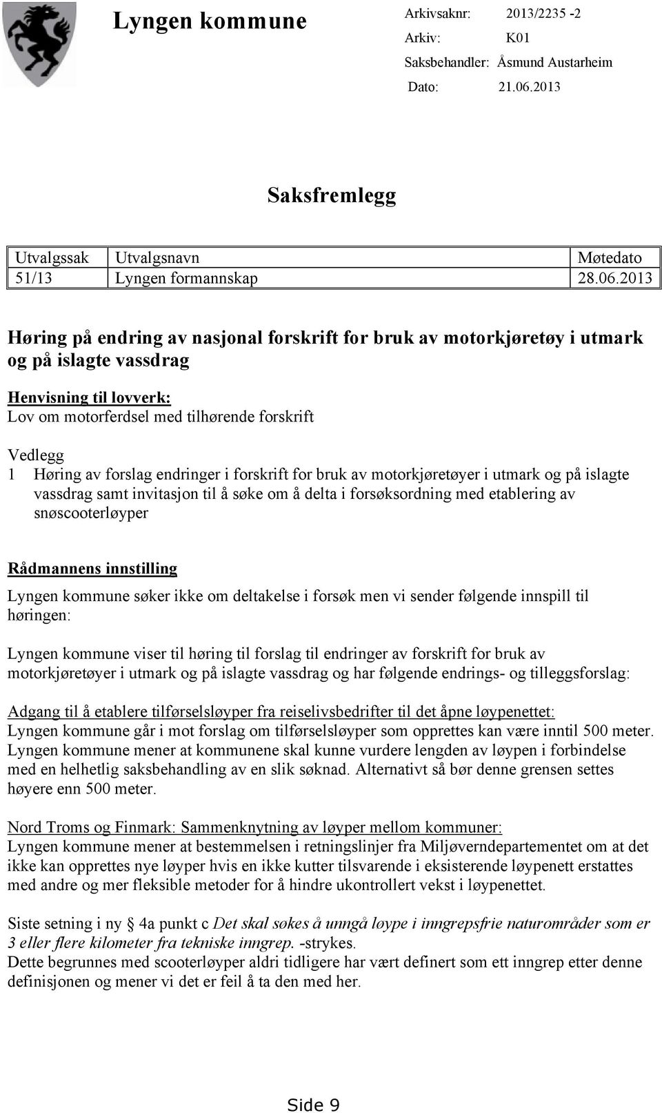 2013 Høring på endring av nasjonal forskrift for bruk av motorkjøretøy i utmark og på islagte vassdrag Henvisning til lovverk: Lov om motorferdsel med tilhørende forskrift Vedlegg 1 Høring av forslag