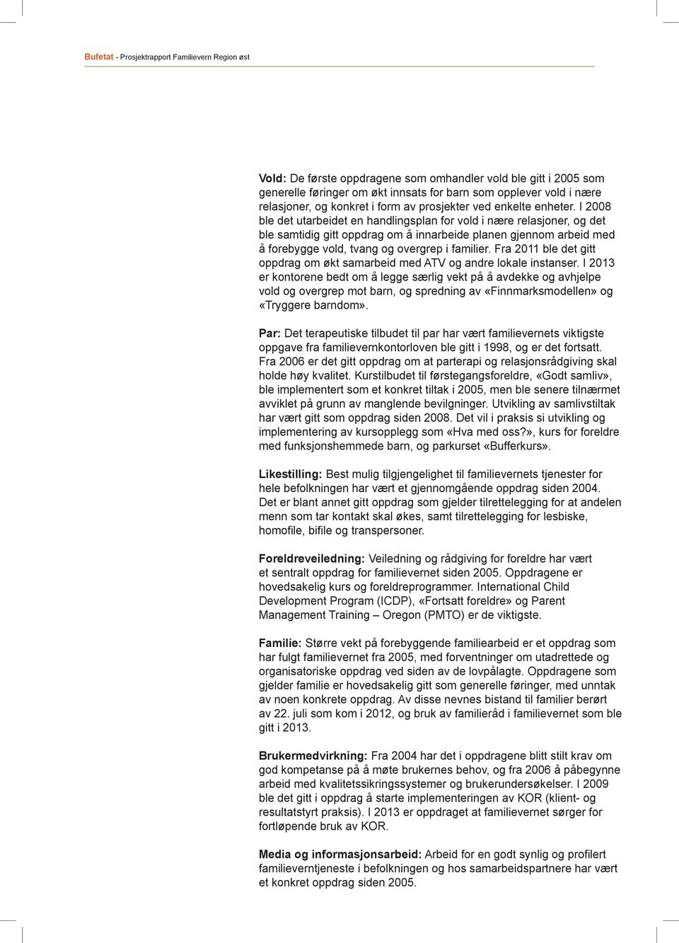 I 2008 ble det utarbeidet en handlingsplan for vold i nære relasjoner, og det ble samtidig gitt oppdrag om å innarbeide planen gjennom arbeid med å forebygge vold, tvang og overgrep i familier.