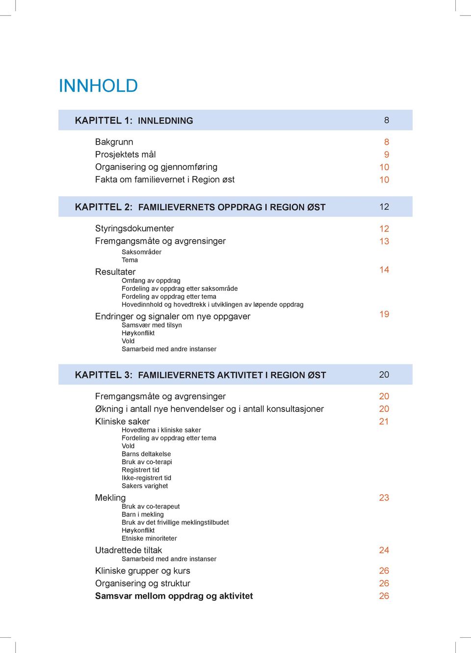 utviklingen av løpende oppdrag Endringer og signaler om nye oppgaver Samsvær med tilsyn Høykonflikt Vold Samarbeid med andre instanser 12 12 13 14 19 Kapittel 3: Familievernets aktivitet i Region øst