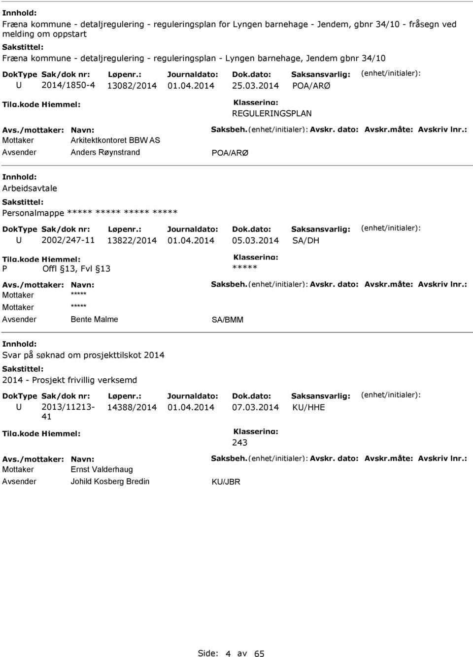: Mottaker Arkitektkontoret BBW AS Anders Røynstrand POA/ARØ Arbeidsavtale Personalmappe 2002/247-11 13822/2014 05.03.2014 SA/DH P Avs./mottaker: Navn: Saksbeh. Avskr. dato: Avskr.måte: Avskriv lnr.