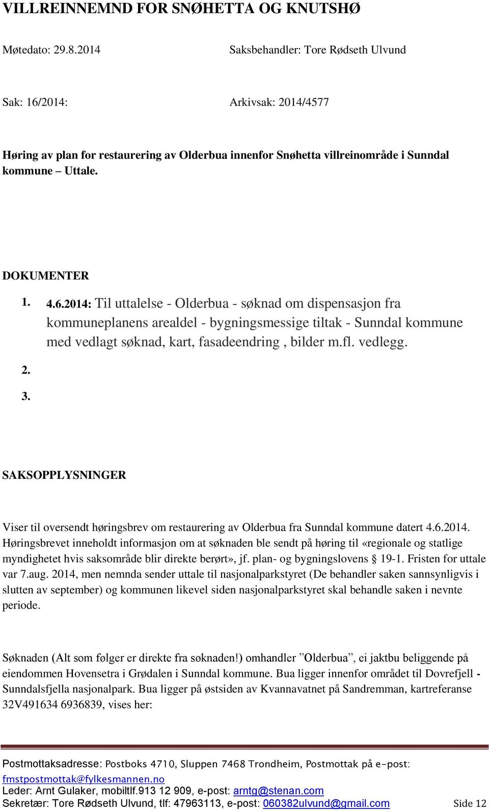 2014: Arkivsak: 2014/4577 Høring av plan for restaurering av Olderbua innenfor Snøhetta villreinområde i Sunndal kommune Uttale. DOKUMENTER 1. 4.6.