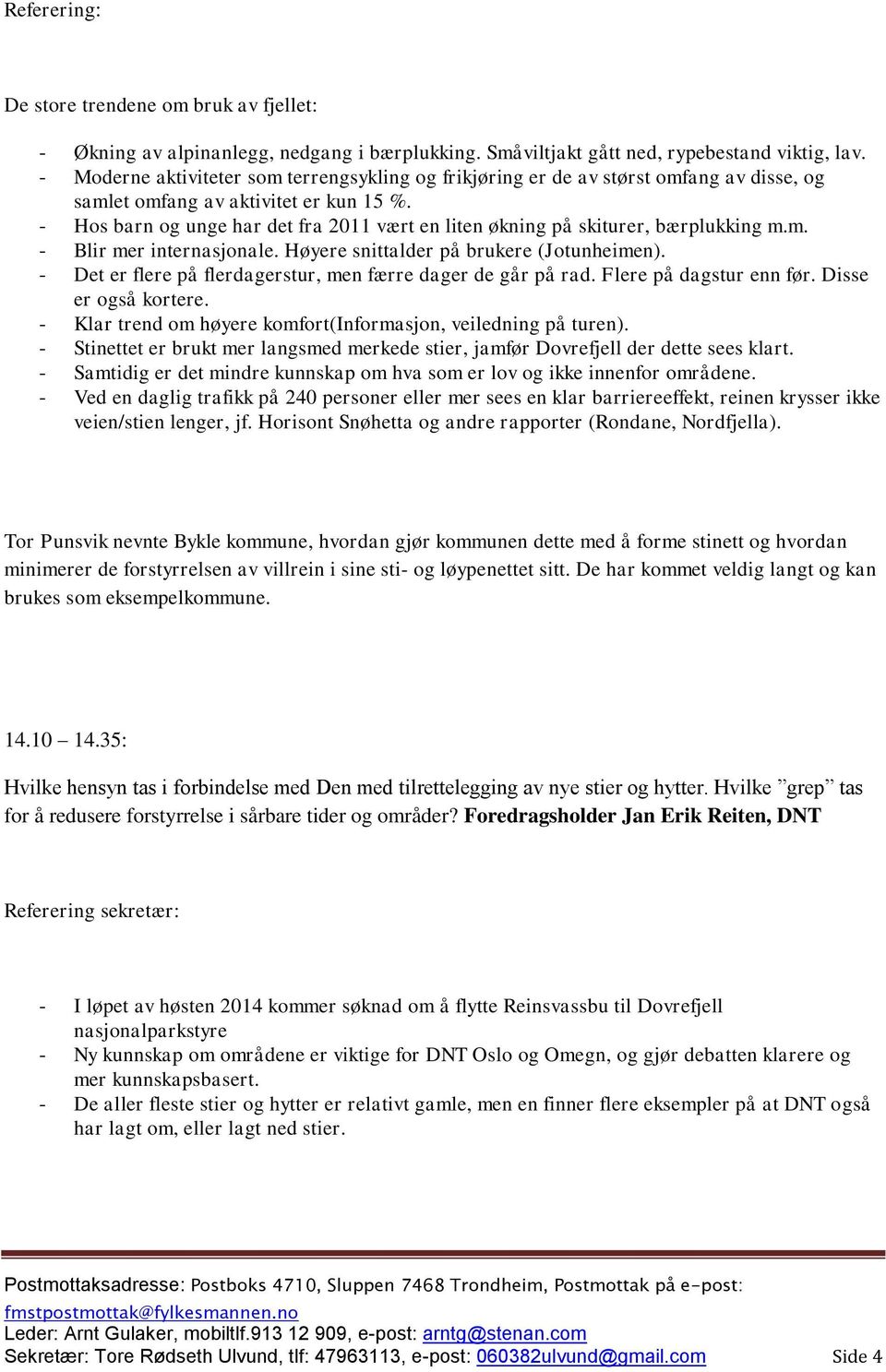 - Hos barn og unge har det fra 2011 vært en liten økning på skiturer, bærplukking m.m. - Blir mer internasjonale. Høyere snittalder på brukere (Jotunheimen).