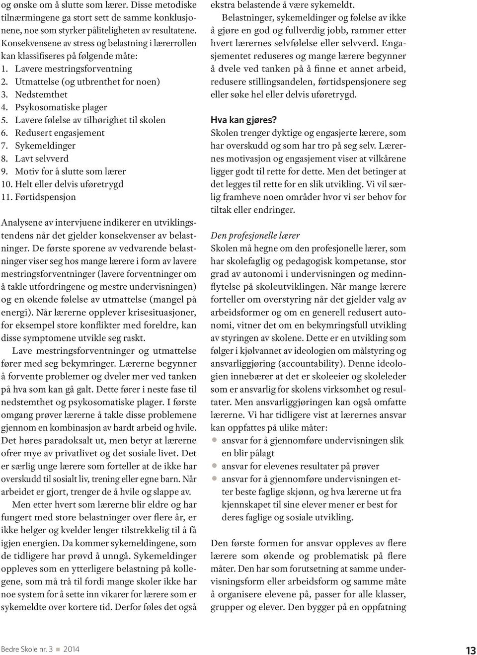 Lavere følelse av tilhørighet til skolen 6. Redusert engasjement 7. Sykemeldinger 8. Lavt selvverd 9. Motiv for å slutte som lærer 10. Helt eller delvis uføretrygd 11.