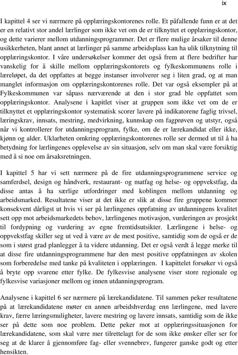 Det er flere mulige årsaker til denne usikkerheten, blant annet at lærlinger på samme arbeidsplass kan ha ulik tilknytning til opplæringskontor.