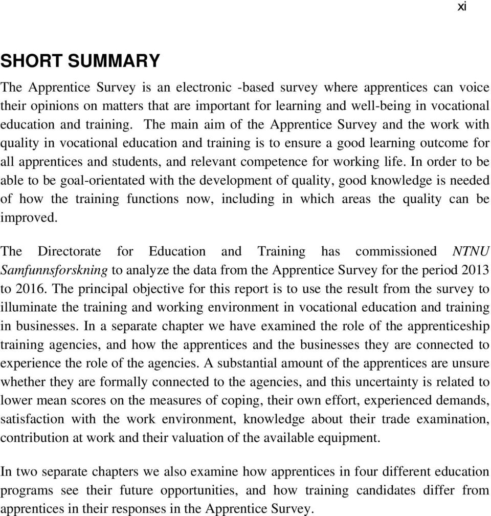 The main aim of the Apprentice Survey and the work with quality in vocational education and training is to ensure a good learning outcome for all apprentices and students, and relevant competence for