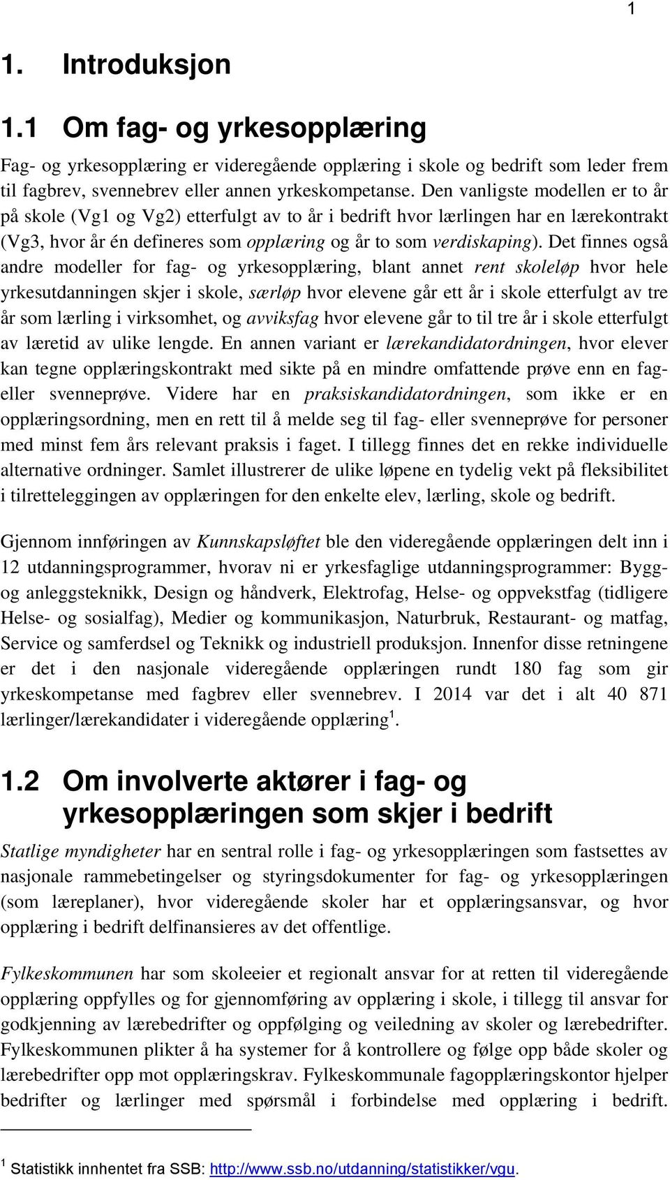 Det finnes også andre modeller for fag- og yrkesopplæring, blant annet rent skoleløp hvor hele yrkesutdanningen skjer i skole, særløp hvor elevene går ett år i skole etterfulgt av tre år som lærling