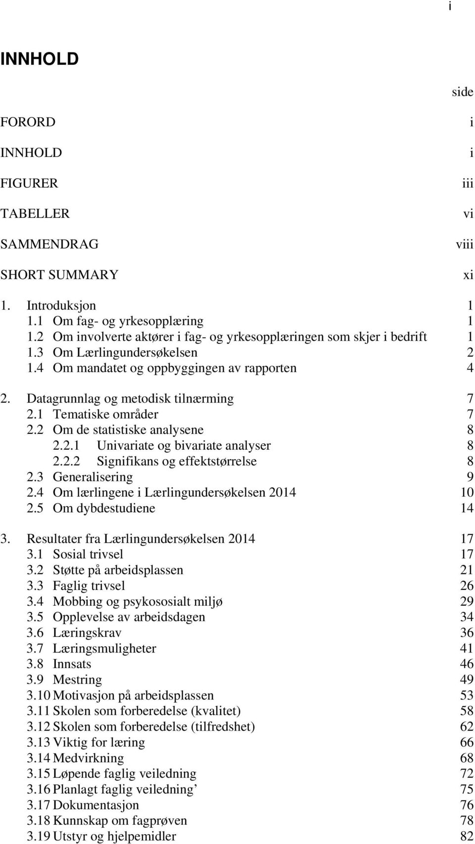 1 Tematiske områder 7 2.2 Om de statistiske analysene 8 2.2.1 Univariate og bivariate analyser 8 2.2.2 Signifikans og effektstørrelse 8 2.3 Generalisering 9 2.