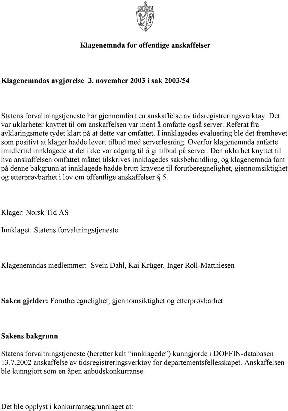 I innklagedes evaluering ble det fremhevet som positivt at klager hadde levert tilbud med serverløsning.