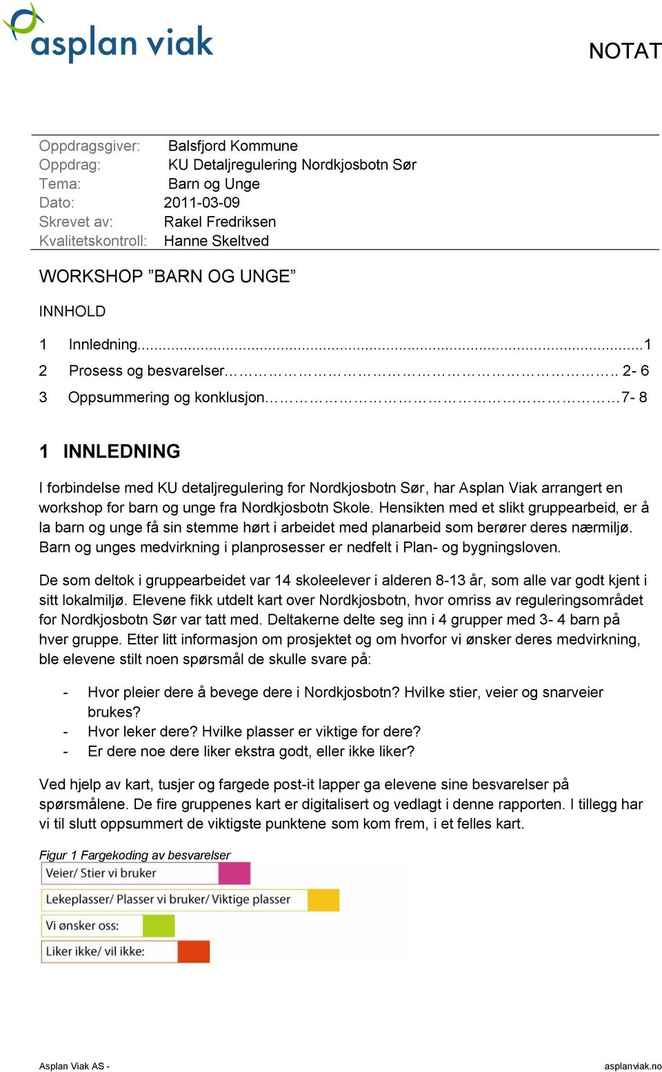 . 2-6 3 Oppsummering og konklusjon 7-8 1 INNLEDNING I forbindelse med KU detaljregulering for Nordkjosbotn Sør, har Asplan Viak arrangert en workshop for barn og unge fra Nordkjosbotn Skole.