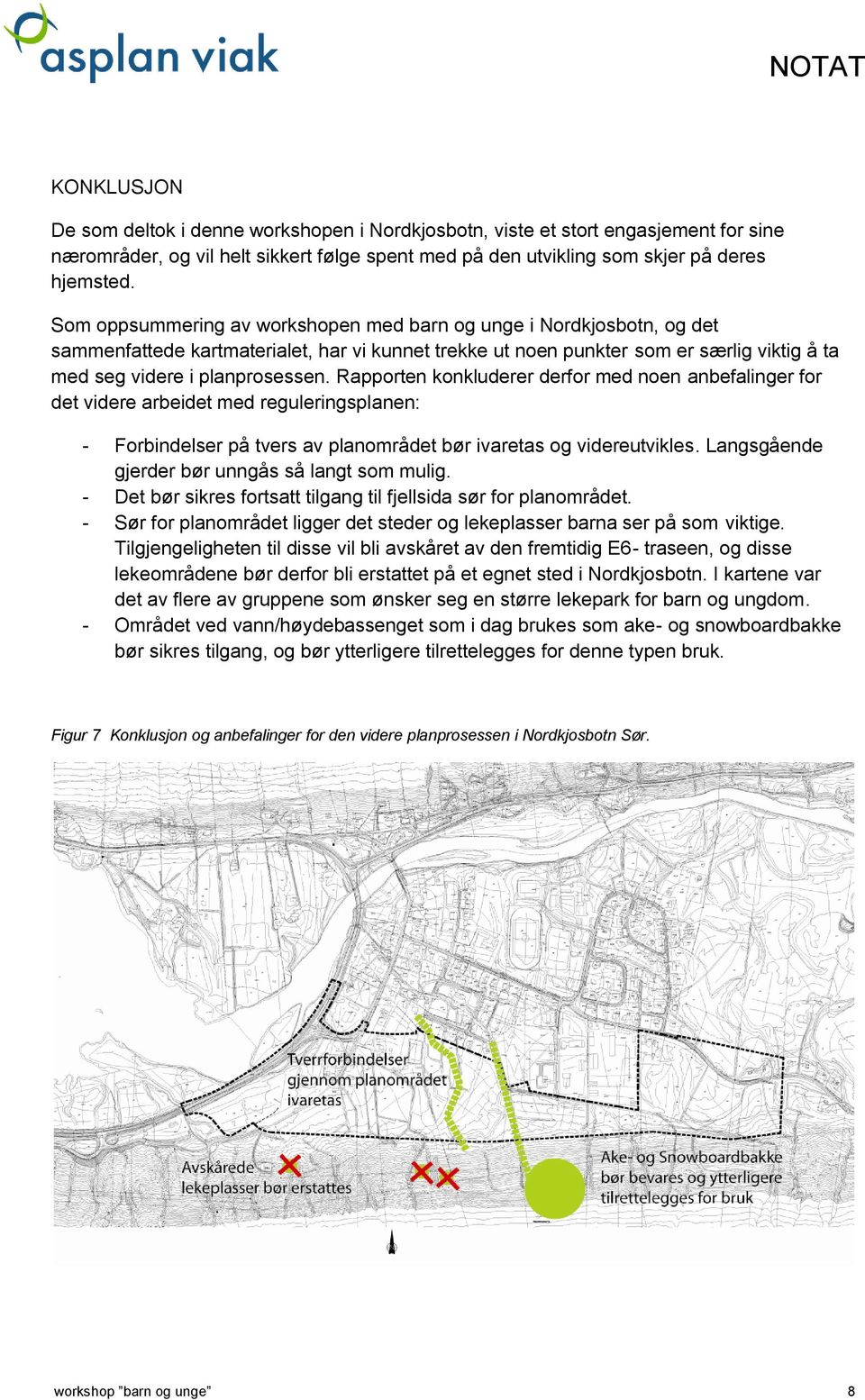 Rapporten konkluderer derfor med noen anbefalinger for det videre arbeidet med reguleringsplanen: - Forbindelser på tvers av planområdet bør ivaretas og videreutvikles.