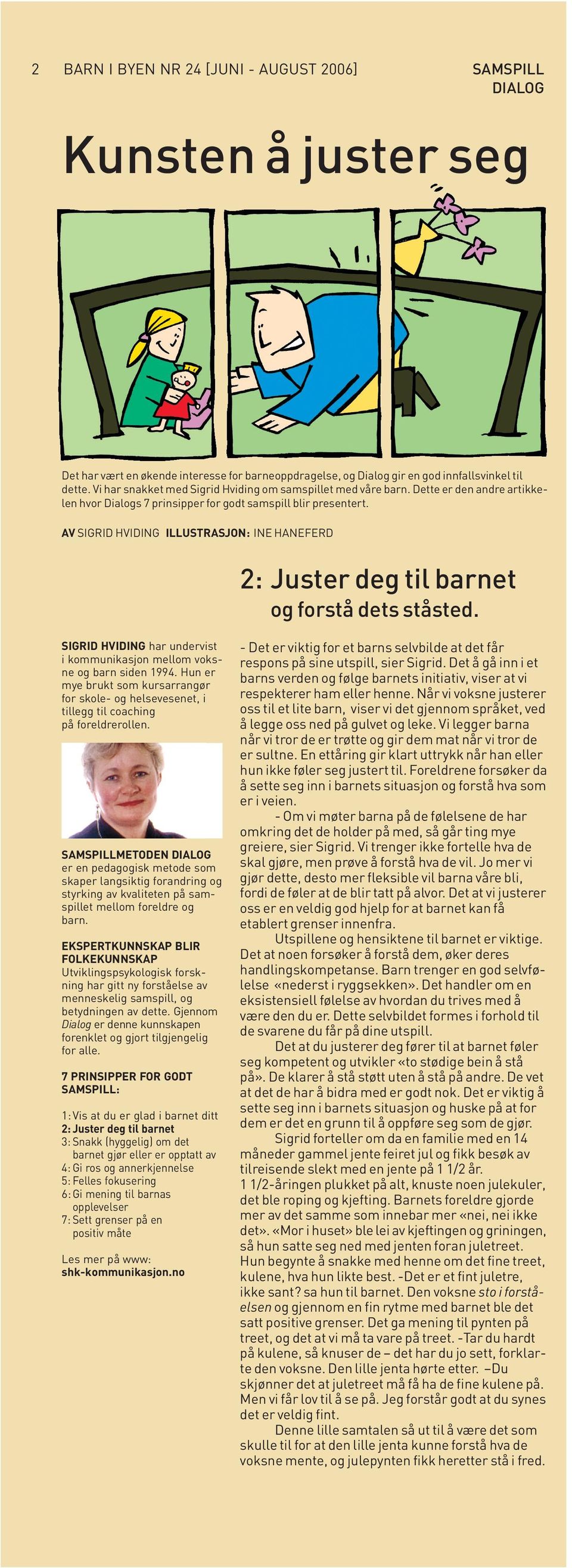 AV SIGRID HVIDING ILLUSTRASJON: INE HANEFERD og forstå dets ståsted. SIGRID HVIDING har undervist i kommunikasjon mellom voksne og barn siden 1994.