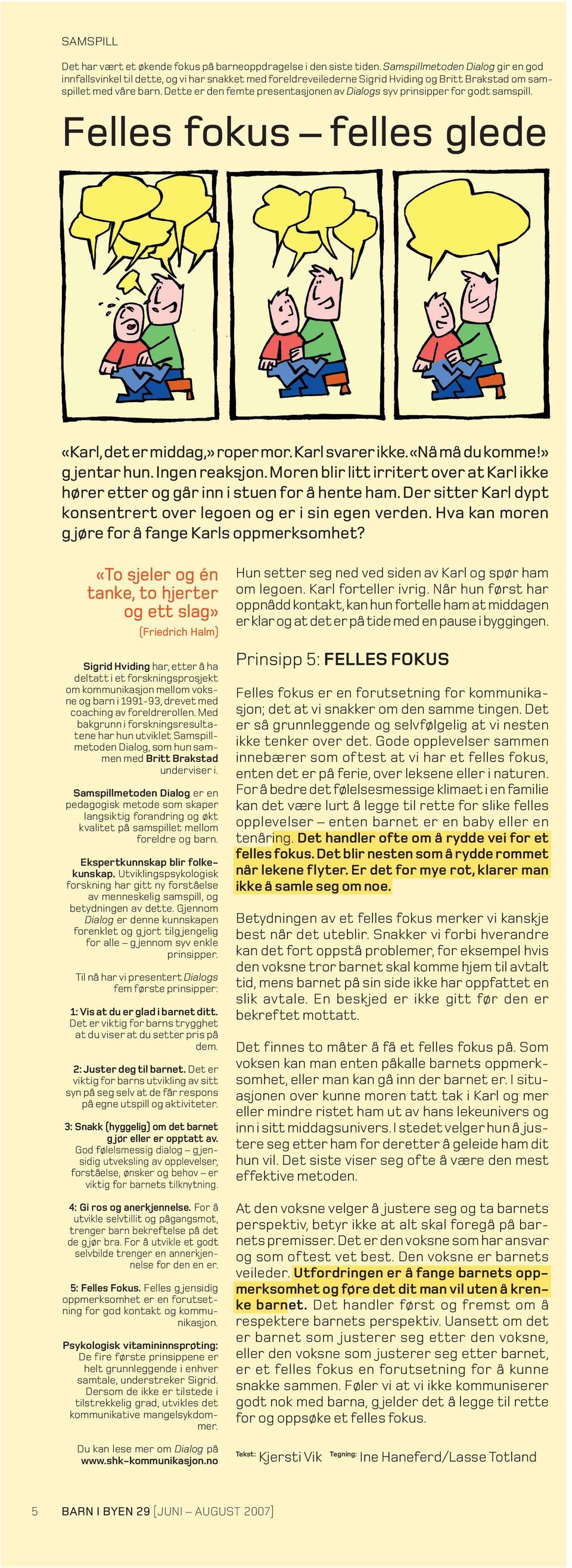 Dette er den femte presentasjonen av Dialogs syv prinsipper for godt samspill. Felles fokus felles glede «Karl,det er middag,» roper mor.karl svarer ikke.«nå må du komme!» g jentar hun.ingen reaksjon.