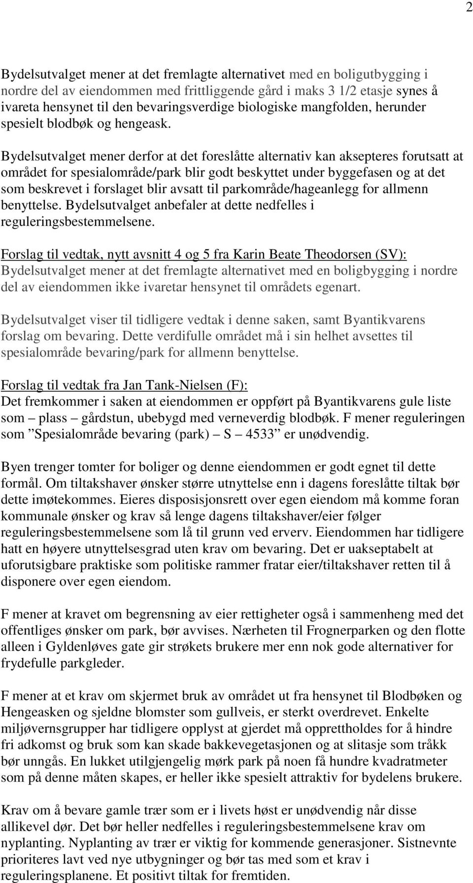 Bydelsutvalget mener derfor at det foreslåtte alternativ kan aksepteres forutsatt at området for spesialområde/park blir godt beskyttet under byggefasen og at det som beskrevet i forslaget blir