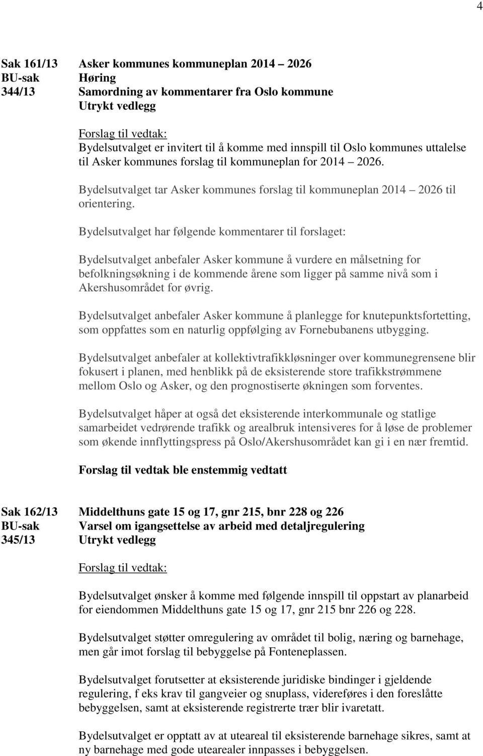 Bydelsutvalget har følgende kommentarer til forslaget: Bydelsutvalget anbefaler Asker kommune å vurdere en målsetning for befolkningsøkning i de kommende årene som ligger på samme nivå som i