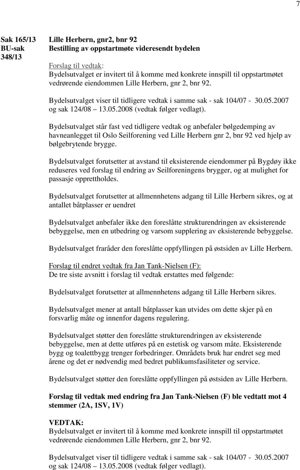 Bydelsutvalget står fast ved tidligere vedtak og anbefaler bølgedemping av havneanlegget til Oslo Seilforening ved Lille Herbern gnr 2, bnr 92 ved hjelp av bølgebrytende brygge.