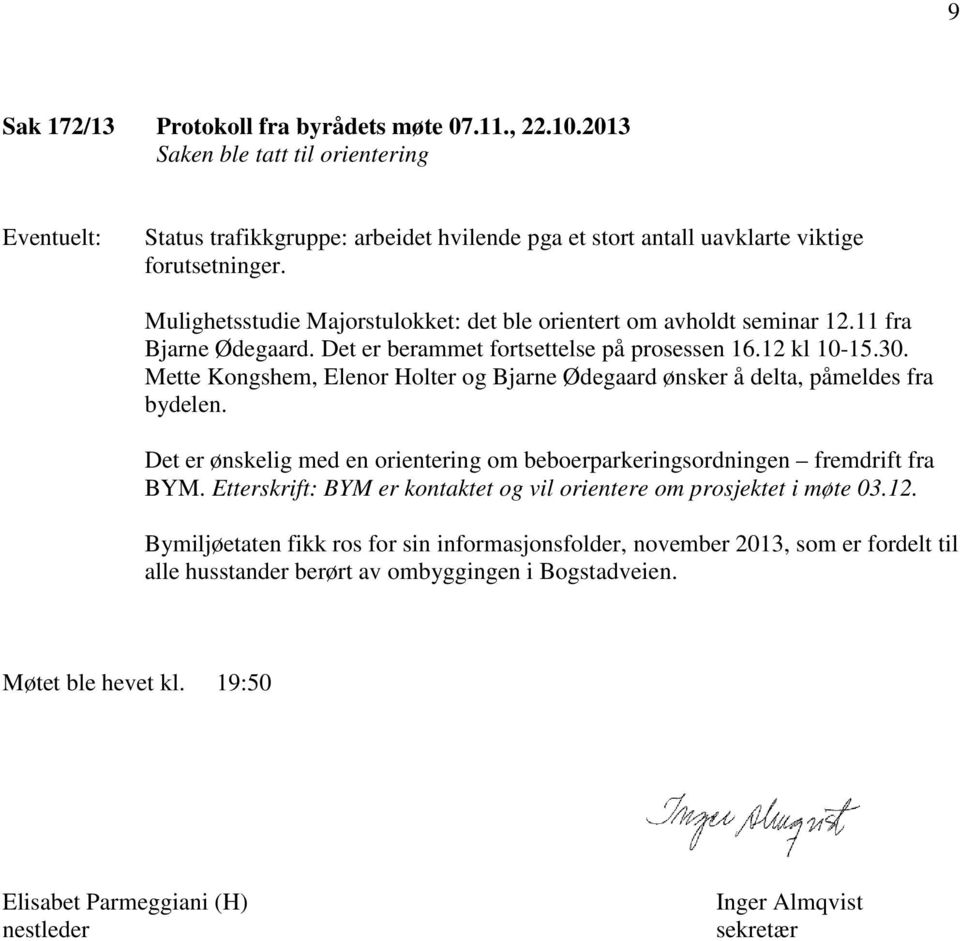 Mette Kongshem, Elenor Holter og Bjarne Ødegaard ønsker å delta, påmeldes fra bydelen. Det er ønskelig med en orientering om beboerparkeringsordningen fremdrift fra BYM.