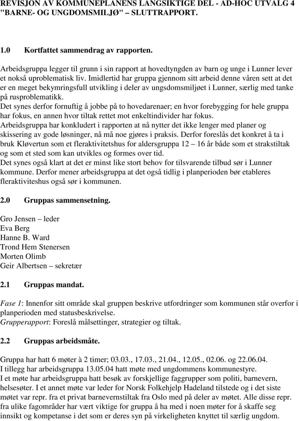 Imidlertid har gruppa gjennom sitt arbeid denne våren sett at det er en meget bekymringsfull utvikling i deler av ungsdomsmiljøet i Lunner, særlig med tanke på rusproblematikk.