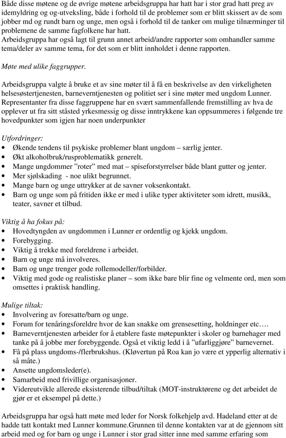 Arbeidsgruppa har også lagt til grunn annet arbeid/andre rapporter som omhandler samme tema/deler av samme tema, for det som er blitt innholdet i denne rapporten. Møte med ulike faggrupper.