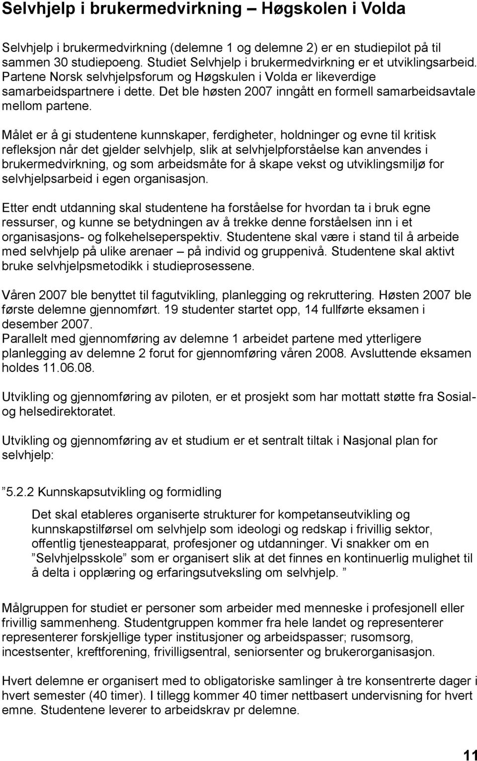 Det ble høsten 2007 inngått en formell samarbeidsavtale mellom partene.