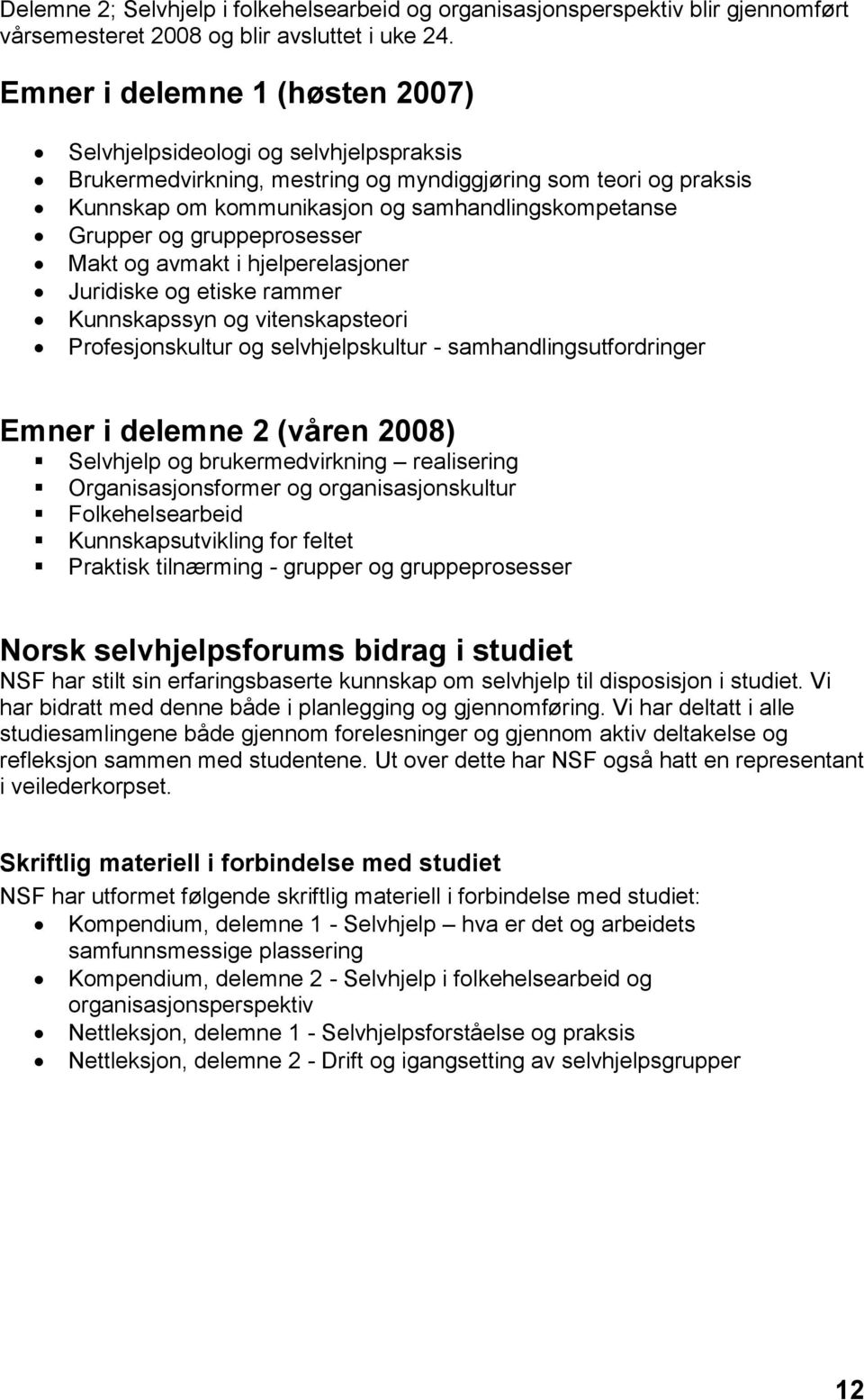 og gruppeprosesser Makt og avmakt i hjelperelasjoner Juridiske og etiske rammer Kunnskapssyn og vitenskapsteori Profesjonskultur og selvhjelpskultur - samhandlingsutfordringer Emner i delemne 2