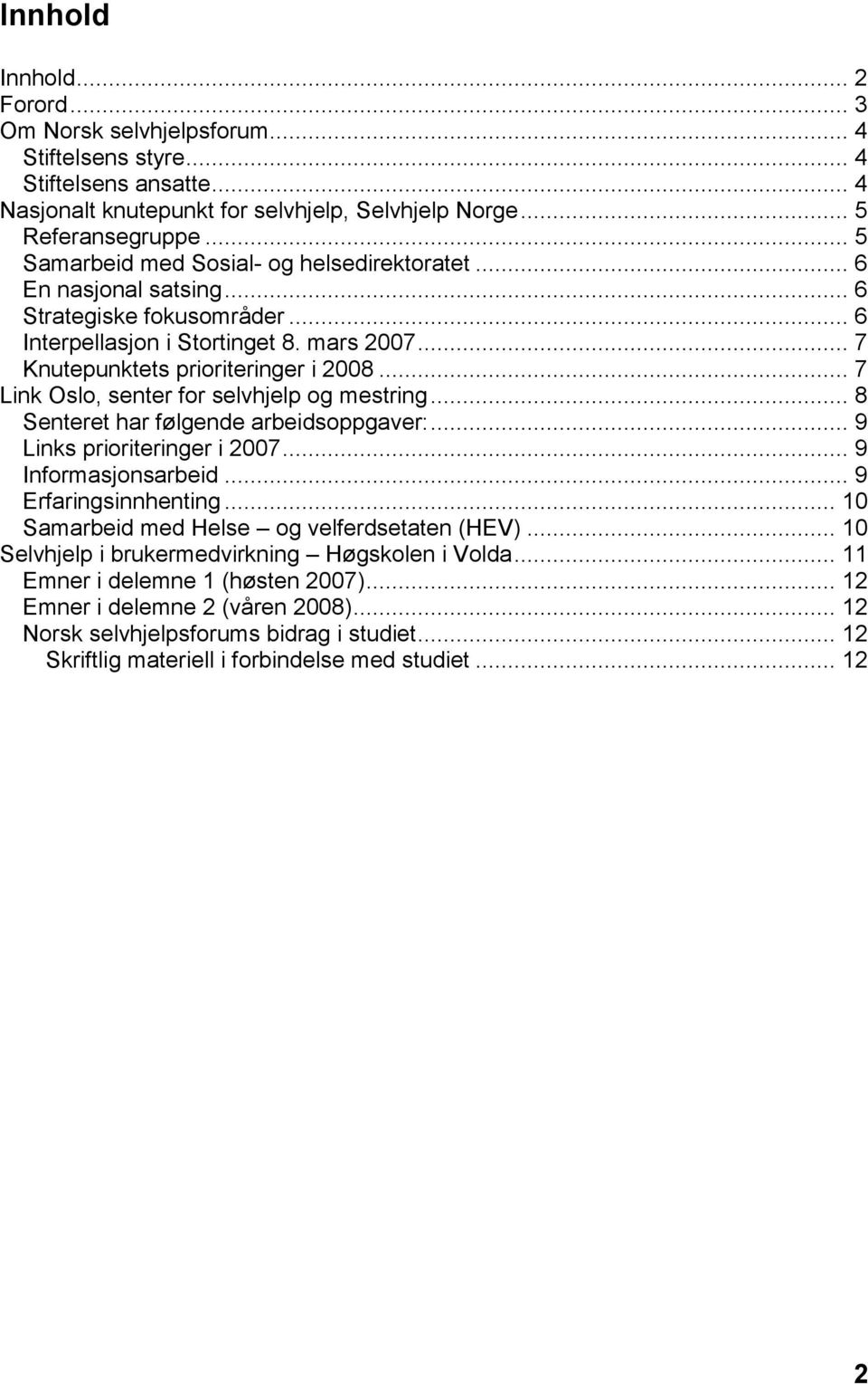 .. 7 Link Oslo, senter for selvhjelp og mestring... 8 Senteret har følgende arbeidsoppgaver:... 9 Links prioriteringer i 2007... 9 Informasjonsarbeid... 9 Erfaringsinnhenting.